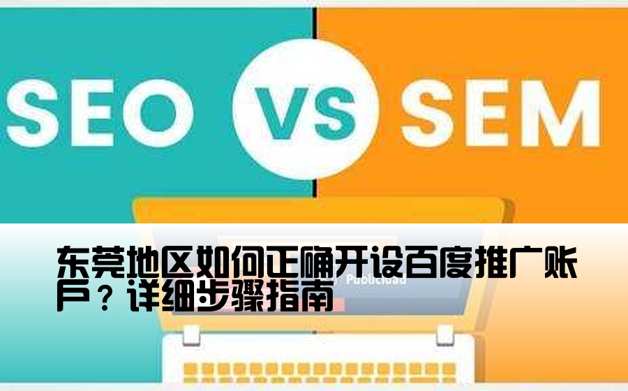 东莞地区如何正确开设百度推广账户？详细步骤指南