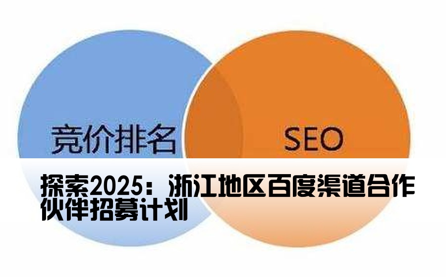 探索2025：浙江地区百度渠道合作伙伴招募计划