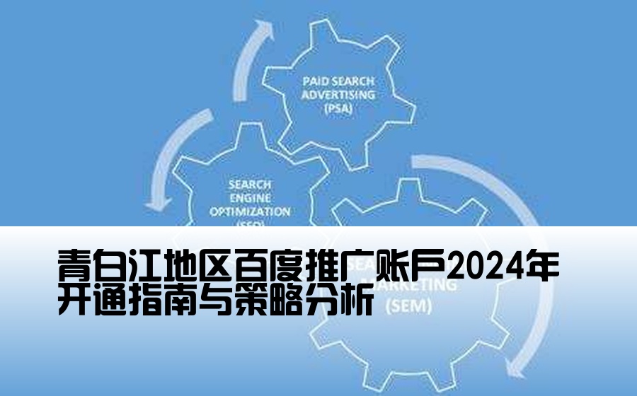 青白江地区百度推广账户2024年开通指南与策略分析