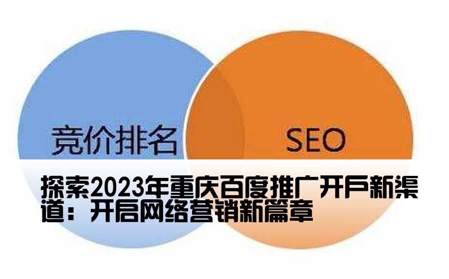 探索2023年重庆百度推广开户新渠道：开启网络营销新篇章